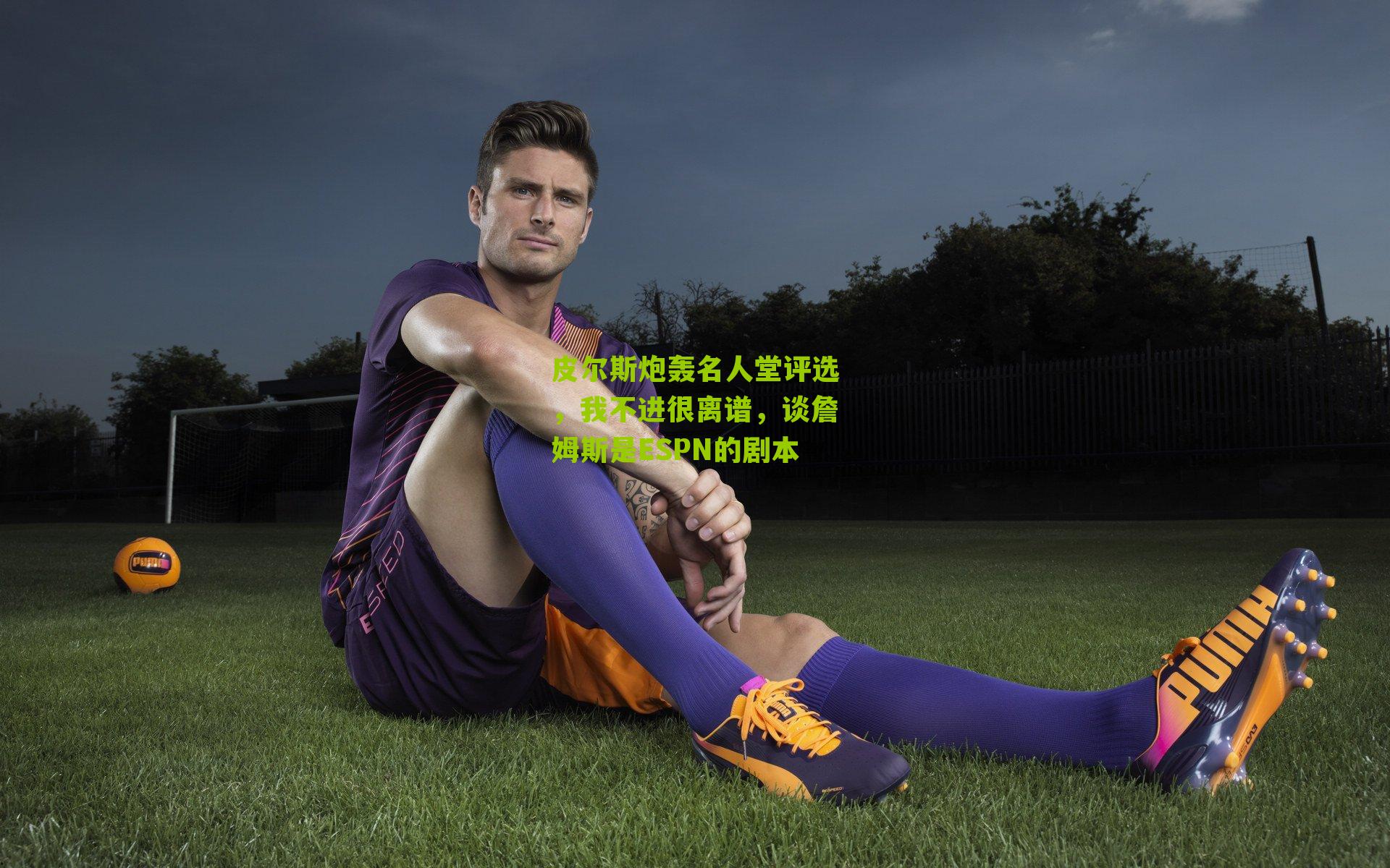 皮尔斯炮轰名人堂评选,我不进很离谱,谈詹姆斯是ESPN的剧本