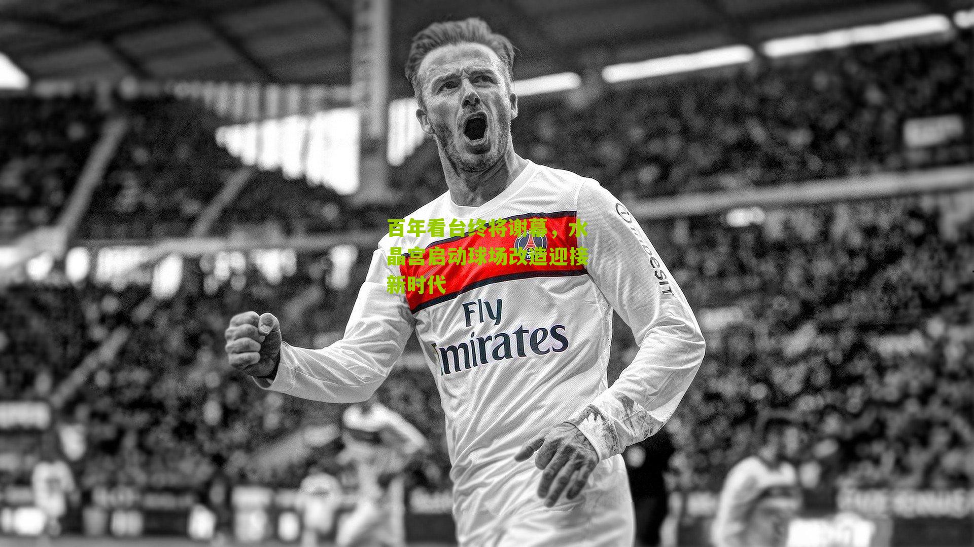 百年看台终将谢幕，水晶宫启动球场改造迎接新时代