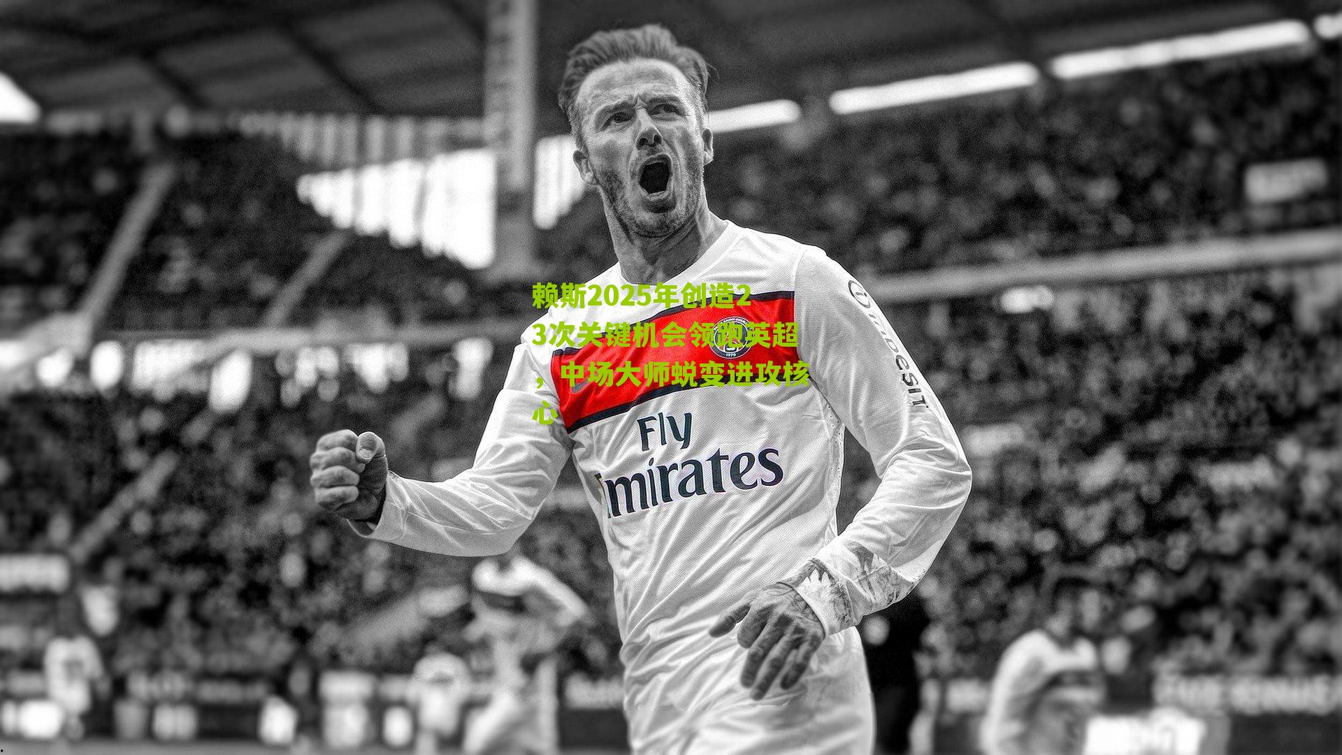 赖斯2025年创造23次关键机会领跑英超，中场大师蜕变进攻核心