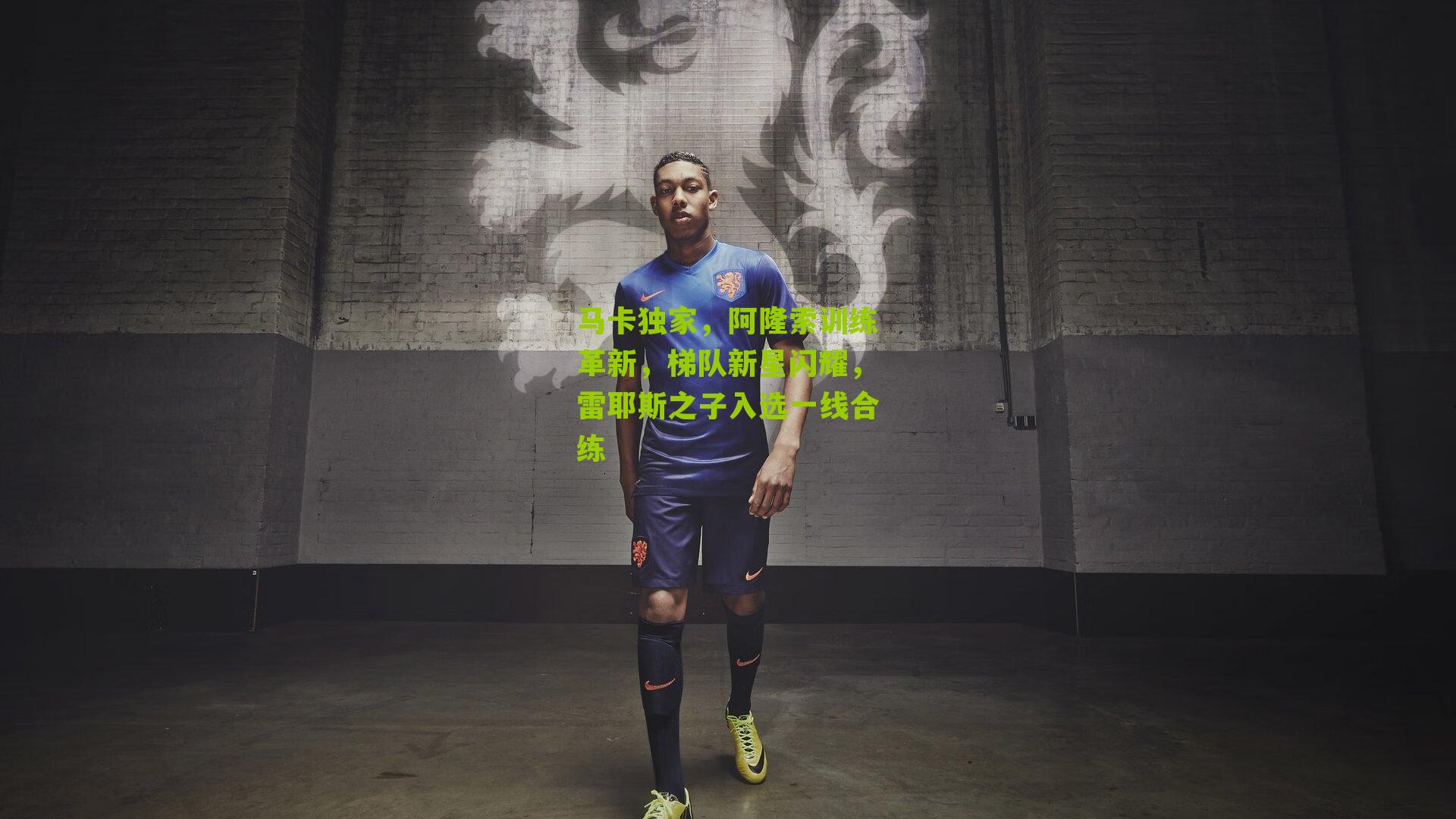 马卡独家，阿隆索训练革新，梯队新星闪耀，雷耶斯之子入选一线合练