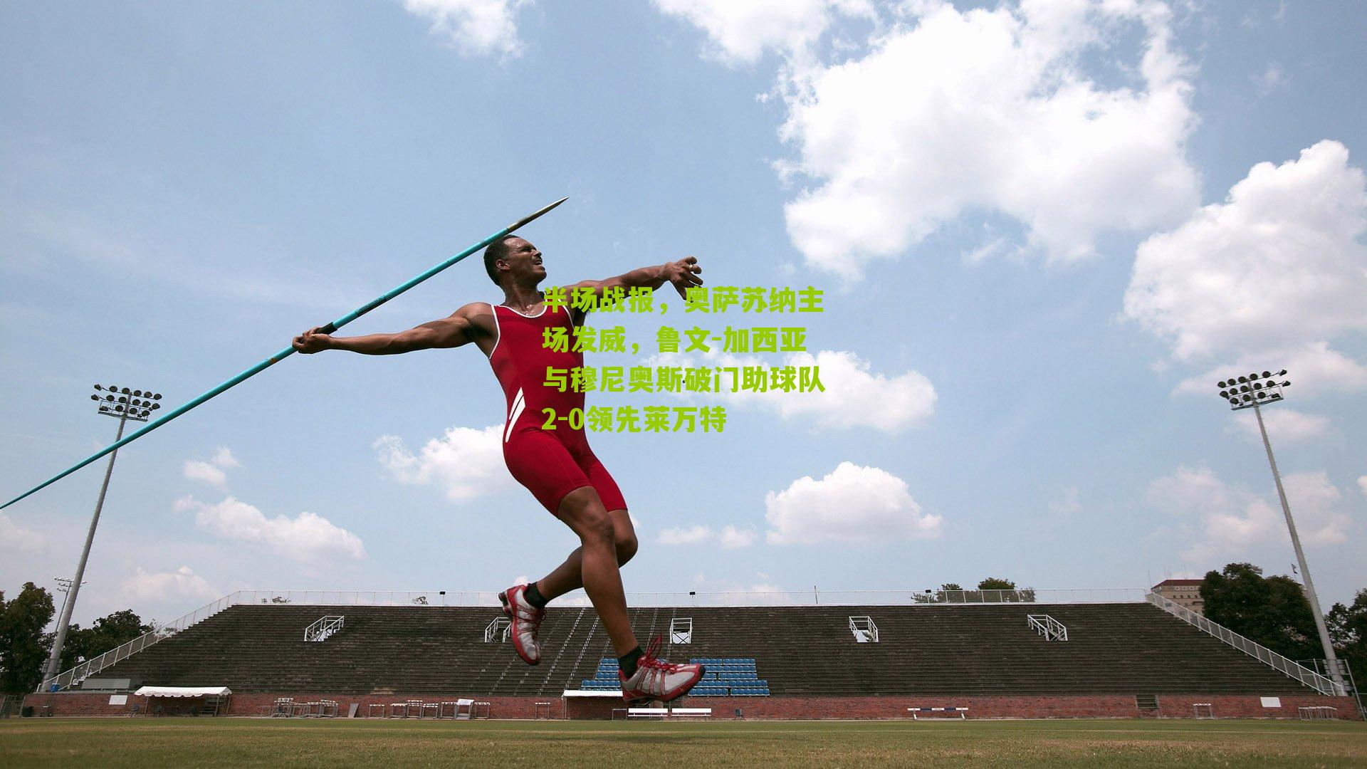 半场战报,奥萨苏纳主场发威,鲁文-加西亚与穆尼奥斯破门助球队2-0领先莱万特