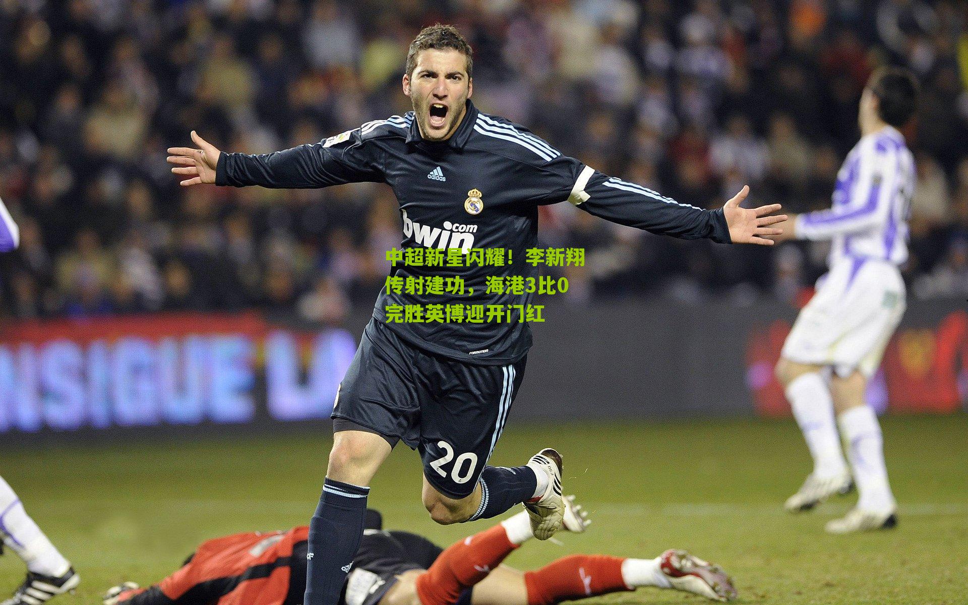 中超新星闪耀！李新翔传射建功，海港3比0完胜英博迎开门红