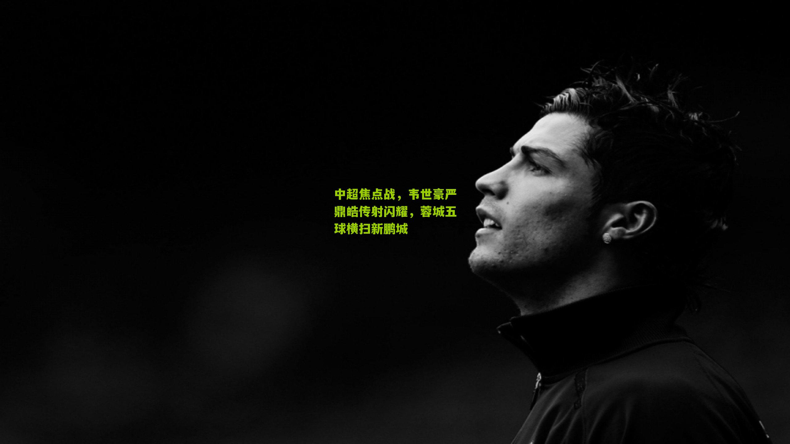 中超焦点战，韦世豪严鼎皓传射闪耀，蓉城五球横扫新鹏城