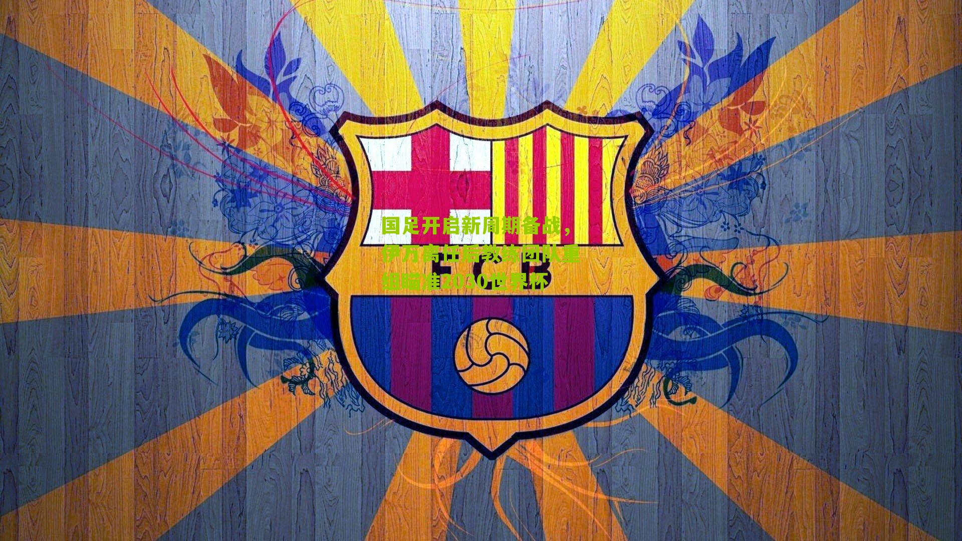 国足开启新周期备战，伊万离任后教练团队重组瞄准2030世界杯