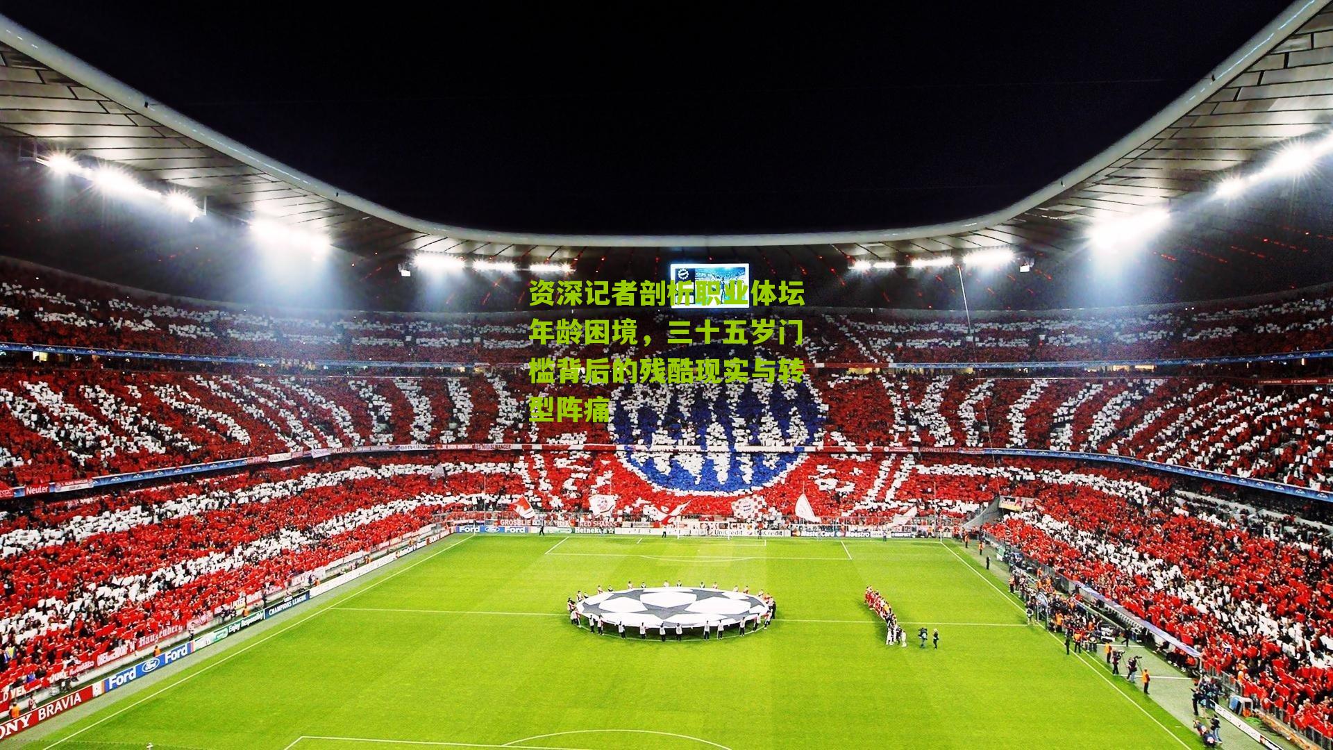 资深记者剖析职业体坛年龄困境，三十五岁门槛背后的残酷现实与转型阵痛