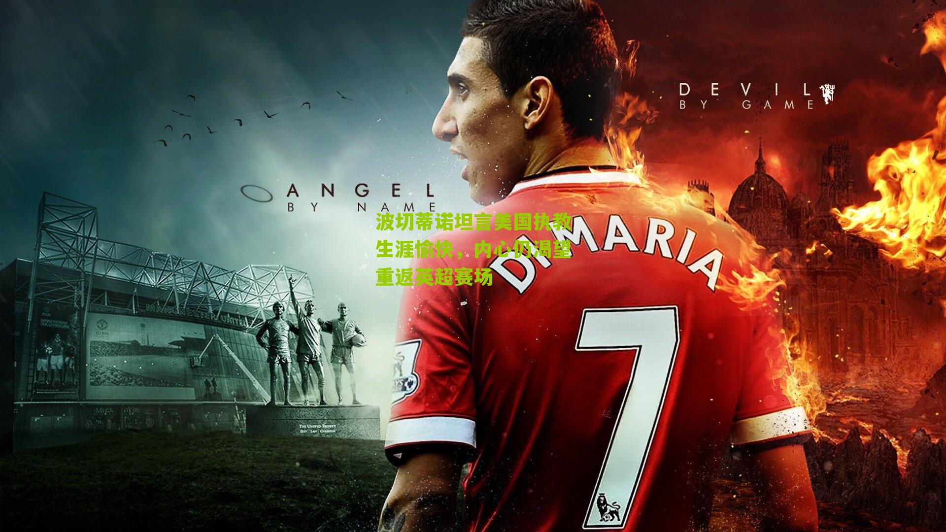 波切蒂诺坦言美国执教生涯愉快，内心仍渴望重返英超赛场