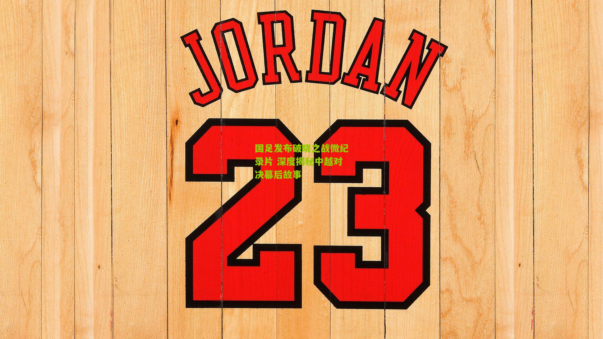 国足发布破晓之战微纪录片 深度揭秘中越对决幕后故事