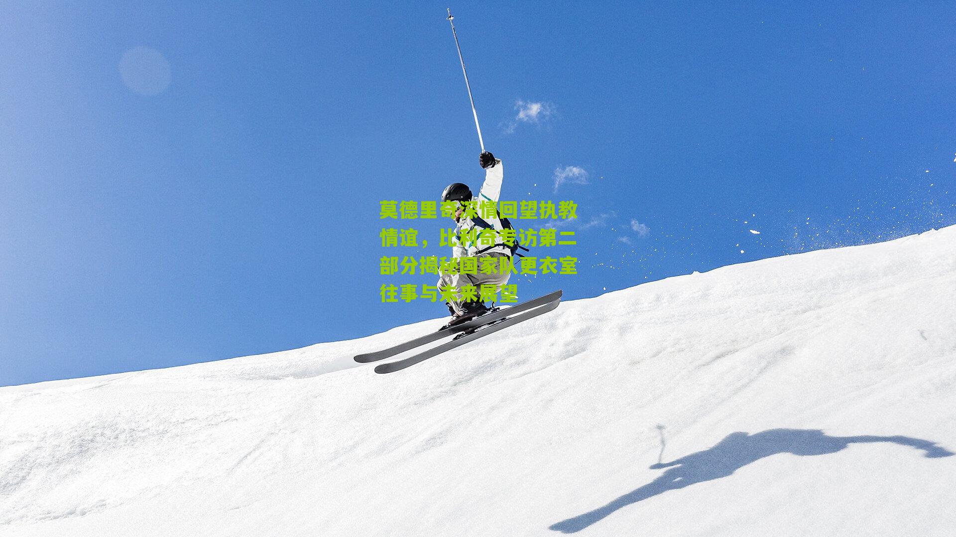 莫德里奇深情回望执教情谊，比利奇专访第二部分揭秘国家队更衣室往事与未来展望